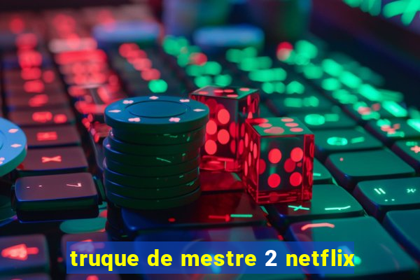 truque de mestre 2 netflix